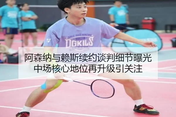 阿森纳与赖斯续约谈判细节曝光 中场核心地位再升级引关注